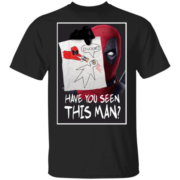 Have You Seen This Man Deadpool Shirt 1