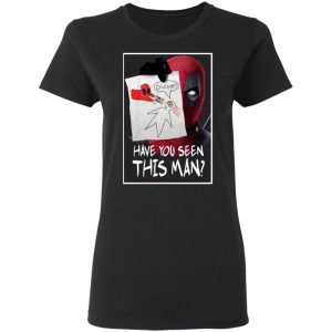 Have You Seen This Man Deadpool Shirt 6