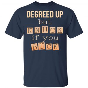 Degreed Up But Knuck If You Buck Shirt 15