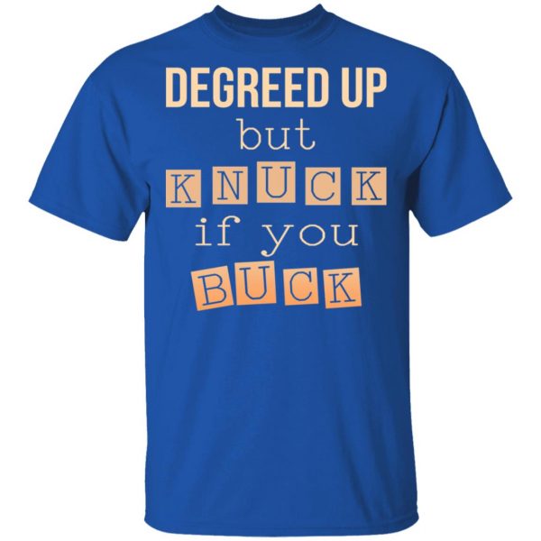 Degreed Up But Knuck If You Buck Shirt 4