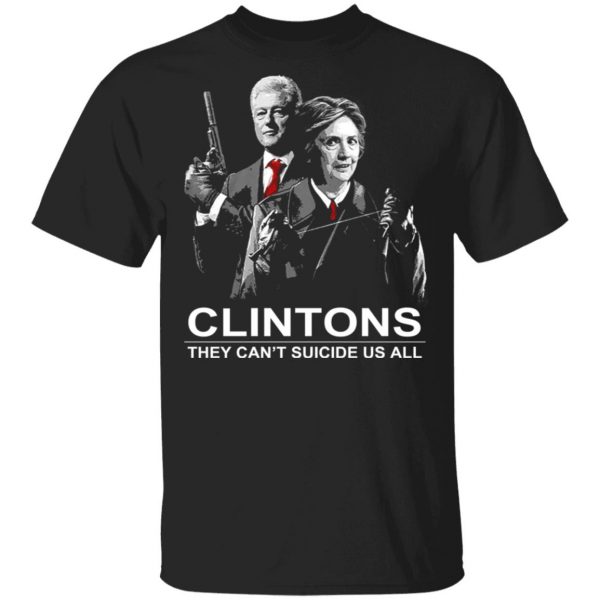 Clintons They Can't Suicide Us All Shirt 1