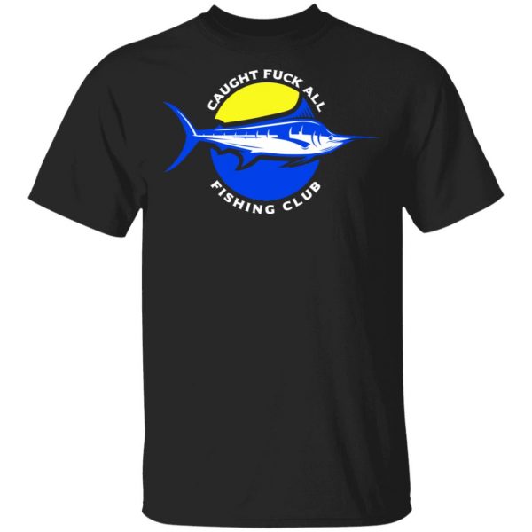Caught Fuck All Fishing Club Shirt 1