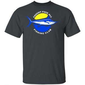 Caught Fuck All Fishing Club Shirt Fishing & Hunting 2