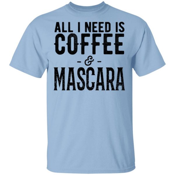 All I Need Is Coffee And Mascara Shirt 1