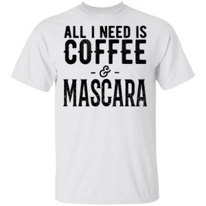 All I Need Is Coffee And Mascara Shirt Apparel 2