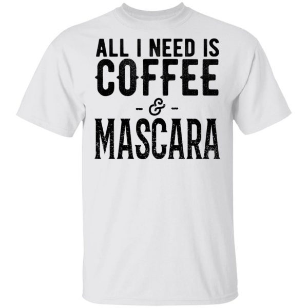 All I Need Is Coffee And Mascara Shirt 2