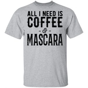 All I Need Is Coffee And Mascara Shirt 14
