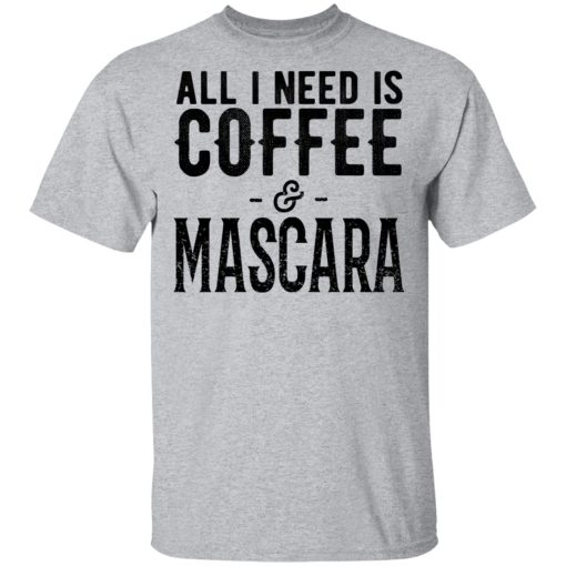 All I Need Is Coffee And Mascara Shirt 3