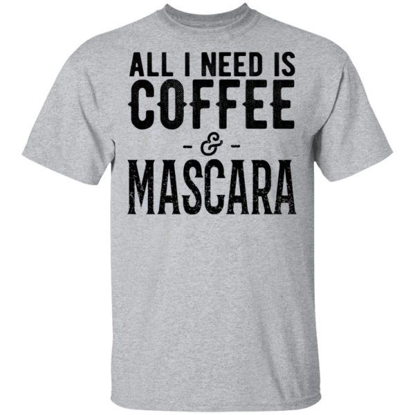 All I Need Is Coffee And Mascara Shirt 3