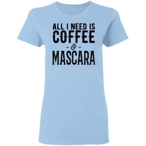 All I Need Is Coffee And Mascara Shirt 4