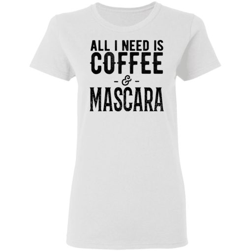 All I Need Is Coffee And Mascara Shirt - Image 5