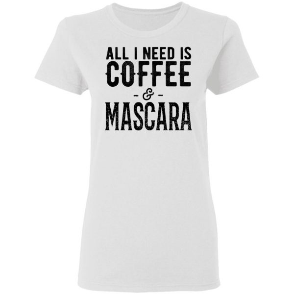All I Need Is Coffee And Mascara Shirt 5