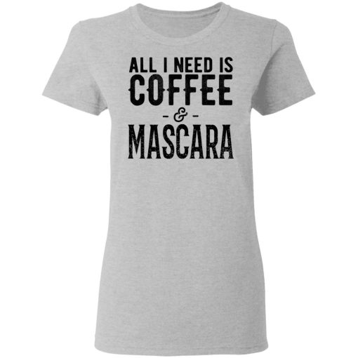 All I Need Is Coffee And Mascara Shirt - Image 6