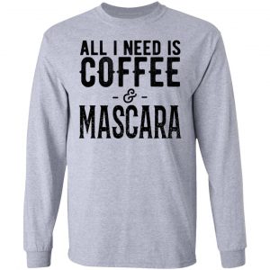 All I Need Is Coffee And Mascara Shirt 18