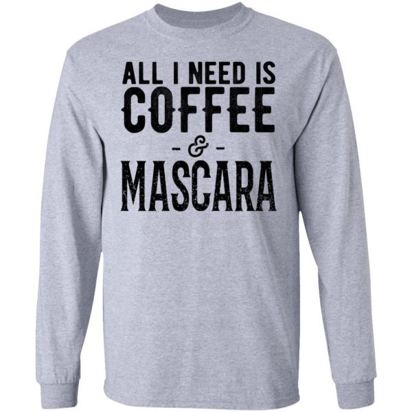 All I Need Is Coffee And Mascara Shirt 7