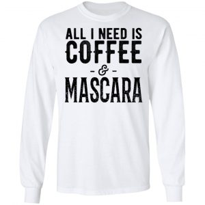 All I Need Is Coffee And Mascara Shirt 19