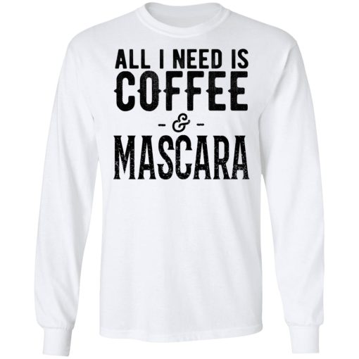 All I Need Is Coffee And Mascara Shirt - Image 8