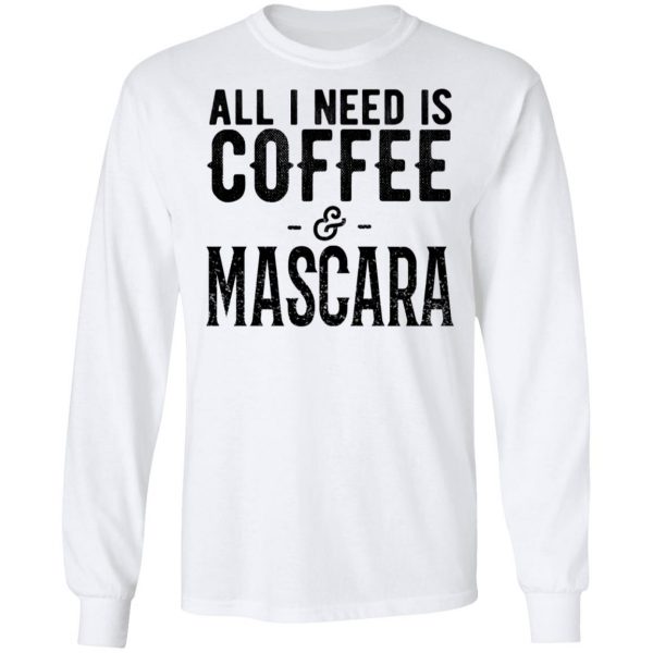 All I Need Is Coffee And Mascara Shirt 8