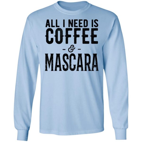 All I Need Is Coffee And Mascara Shirt 9