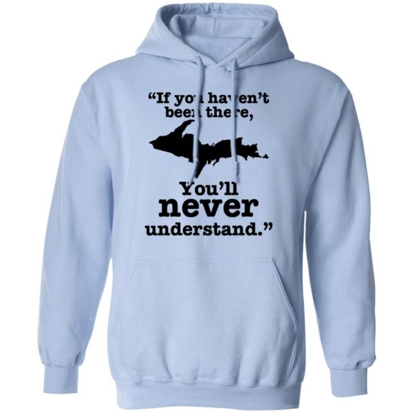 If You Haven’t Been There You’ll Never Understand Yoopers Shirt Yoopers Humor 13