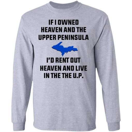 If I Owned Heaven And The Upper Peninsula I'd Rent Out Heaven And Live In The The UP Shirt - Image 7