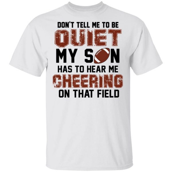 Don't Tell Me To Be Ouiet My Son Has To Hear Me Cheering On That Field Shirt 2