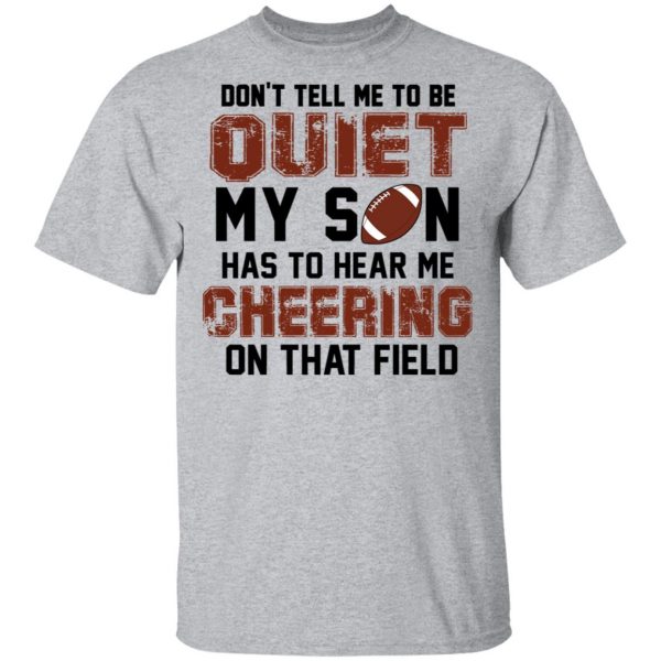 Don't Tell Me To Be Ouiet My Son Has To Hear Me Cheering On That Field Shirt 3
