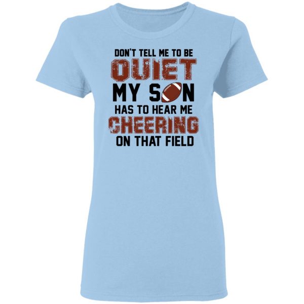 Don't Tell Me To Be Ouiet My Son Has To Hear Me Cheering On That Field Shirt 4