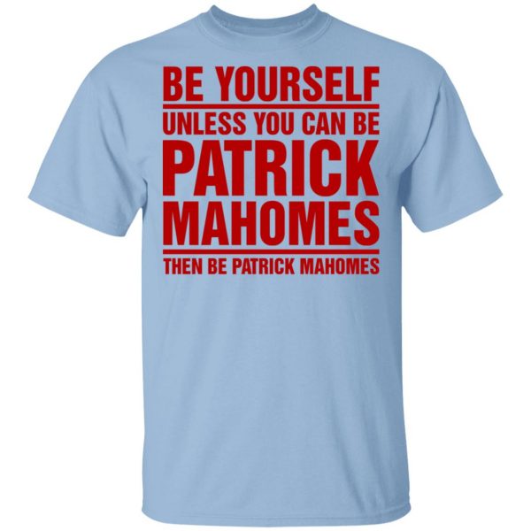 Be Yourself Unless You Can Be Patrick Mahomes Then Be Patrick Mahomes Shirt Apparel 3