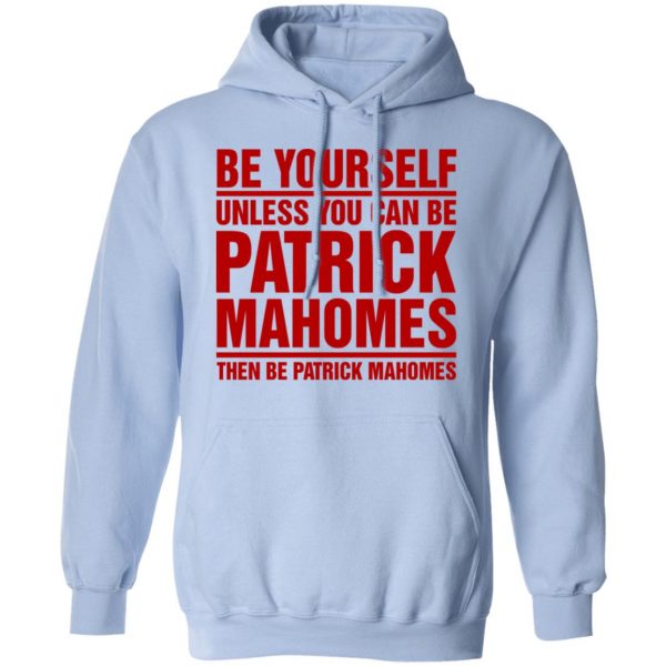 Be Yourself Unless You Can Be Patrick Mahomes Then Be Patrick Mahomes Shirt Apparel 14