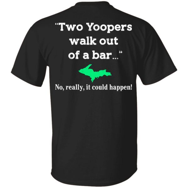 Two Yoopers Walk Out Of A Bar No Really It Could Happen Shirt 1