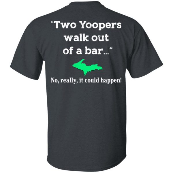Two Yoopers Walk Out Of A Bar No Really It Could Happen Shirt 2