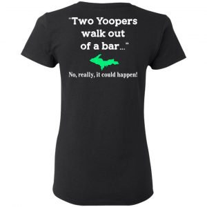 Two Yoopers Walk Out Of A Bar No Really It Could Happen Shirt 17