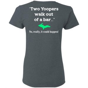Two Yoopers Walk Out Of A Bar No Really It Could Happen Shirt 18