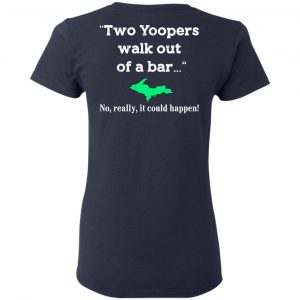 Two Yoopers Walk Out Of A Bar No Really It Could Happen Shirt 19