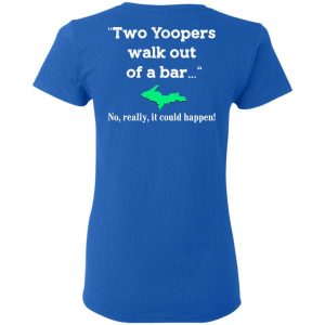 Two Yoopers Walk Out Of A Bar No Really It Could Happen Shirt 20