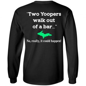 Two Yoopers Walk Out Of A Bar No Really It Could Happen Shirt 21