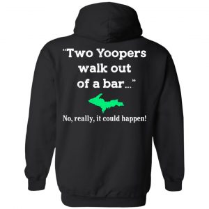 Two Yoopers Walk Out Of A Bar No Really It Could Happen Shirt 22