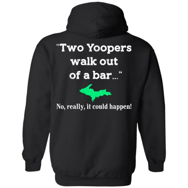 Two Yoopers Walk Out Of A Bar No Really It Could Happen Shirt 10