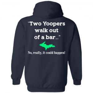 Two Yoopers Walk Out Of A Bar No Really It Could Happen Shirt 23