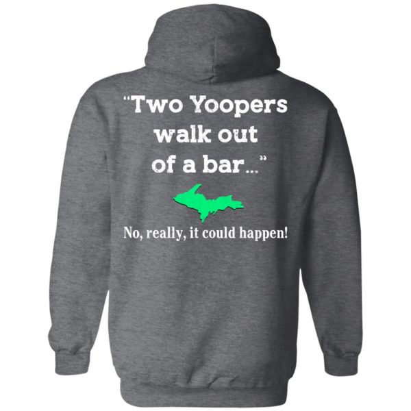 Two Yoopers Walk Out Of A Bar No Really It Could Happen Shirt 12