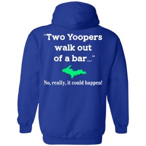 Two Yoopers Walk Out Of A Bar No Really It Could Happen Shirt 25