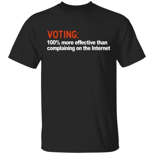 Voting 100% More Effective Than Complaining On The Internet Shirt