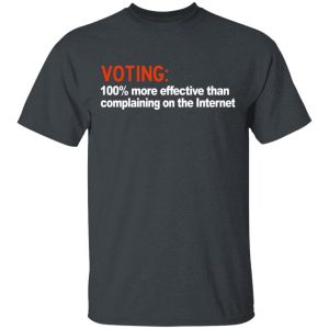Voting 100% More Effective Than Complaining On The Internet Shirt Apparel 2
