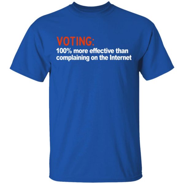 Voting 100% More Effective Than Complaining On The Internet Shirt 4