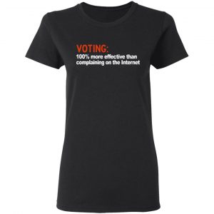 Voting 100% More Effective Than Complaining On The Internet Shirt 17