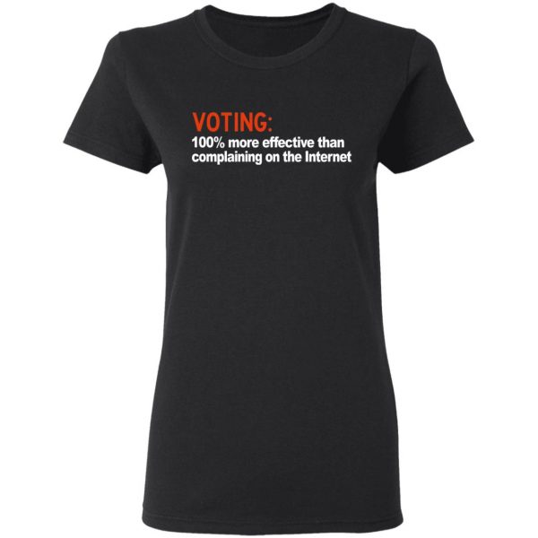 Voting 100% More Effective Than Complaining On The Internet Shirt 5
