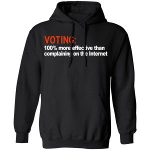 Voting 100% More Effective Than Complaining On The Internet Shirt 22