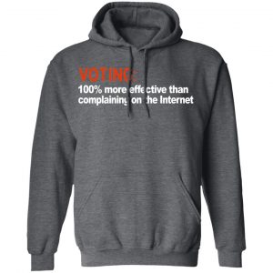 Voting 100% More Effective Than Complaining On The Internet Shirt 24