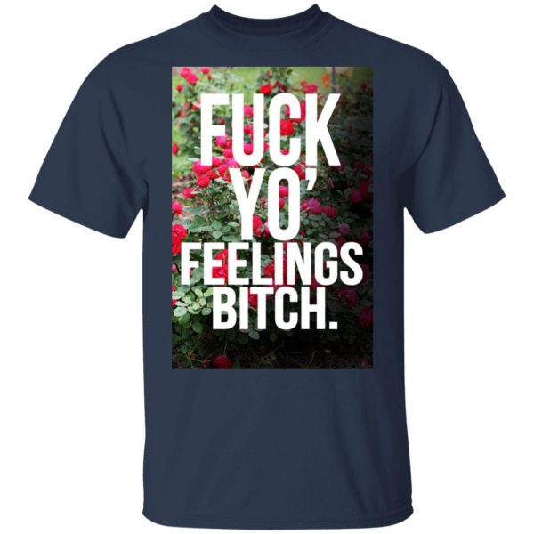 Fuck Yo' Feelings Bitch Shirt 3